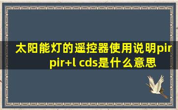 太阳能灯的遥控器使用说明pir pir+l cds是什么意思